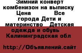 Зимний конверт комбенизон на выписку › Цена ­ 1 500 - Все города Дети и материнство » Детская одежда и обувь   . Калининградская обл.